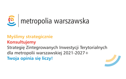 Zdjęcie do Trwają konsultacje Strategii Zintegrowanych Inwestycji Terytorialnych dla metropolii warszawskiej 2021-2027+